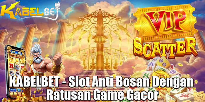 KABELBET - Slot Anti Bosan Dengan Ratusan Game Gacor
